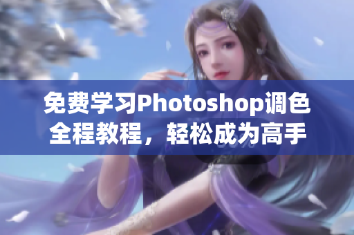 免费学习Photoshop调色全程教程，轻松成为高手