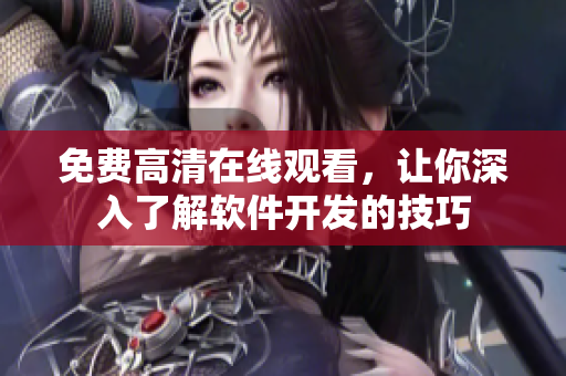 免费高清在线观看，让你深入了解软件开发的技巧