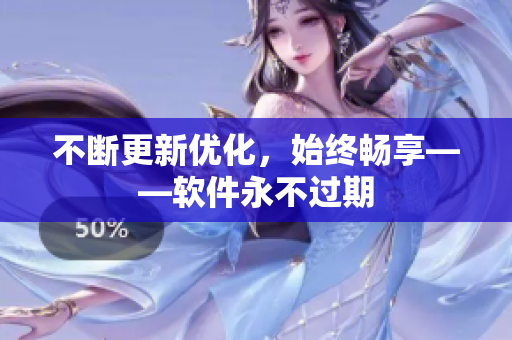 不断更新优化，始终畅享——软件永不过期