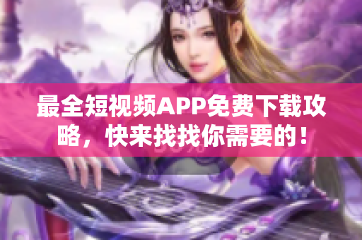 最全短视频APP免费下载攻略，快来找找你需要的！