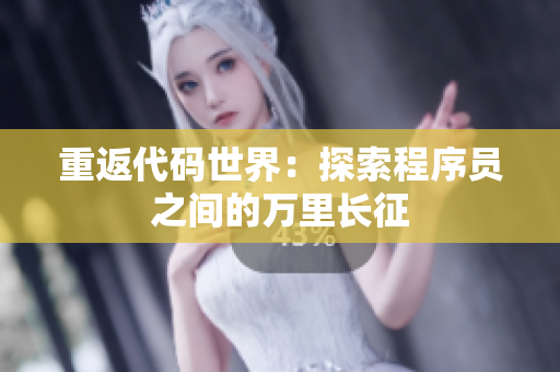 重返代码世界：探索程序员之间的万里长征