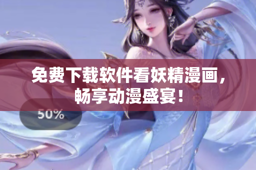 免费下载软件看妖精漫画，畅享动漫盛宴！
