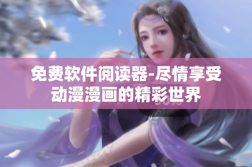 免费软件阅读器-尽情享受动漫漫画的精彩世界