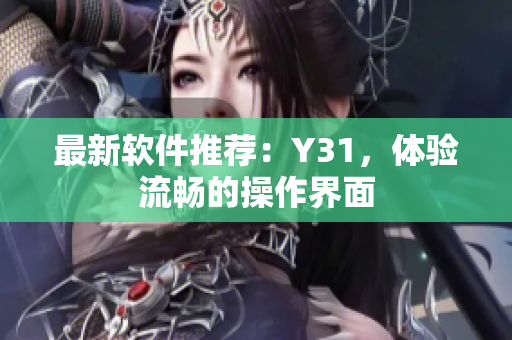 最新软件推荐：Y31，体验流畅的操作界面