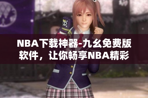 NBA下载神器-九幺免费版软件，让你畅享NBA精彩时刻