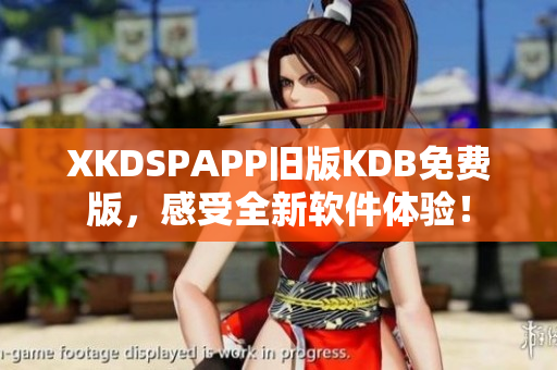 XKDSPAPP旧版KDB免费版，感受全新软件体验！