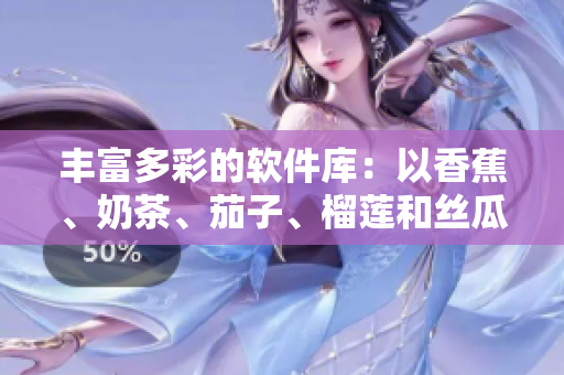 丰富多彩的软件库：以香蕉、奶茶、茄子、榴莲和丝瓜命名的项目