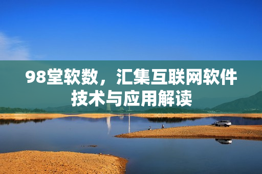 98堂软数，汇集互联网软件技术与应用解读