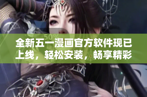 全新五一漫画官方软件现已上线，轻松安装，畅享精彩漫画世界