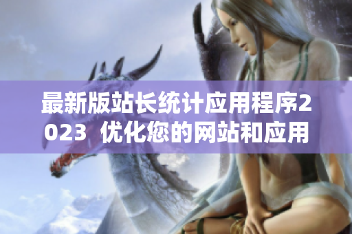 最新版站长统计应用程序2023  优化您的网站和应用程序数据分析