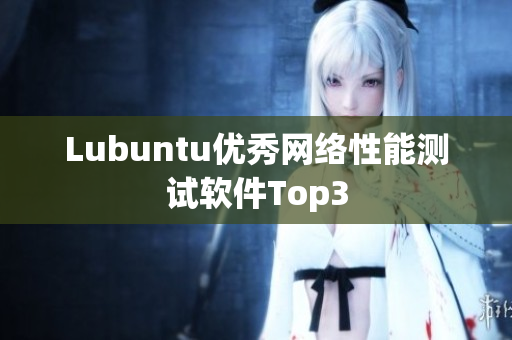 Lubuntu优秀网络性能测试软件Top3