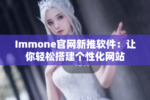 Immone官网新推软件：让你轻松搭建个性化网站