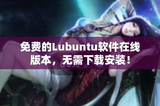 免费的Lubuntu软件在线版本，无需下载安装！
