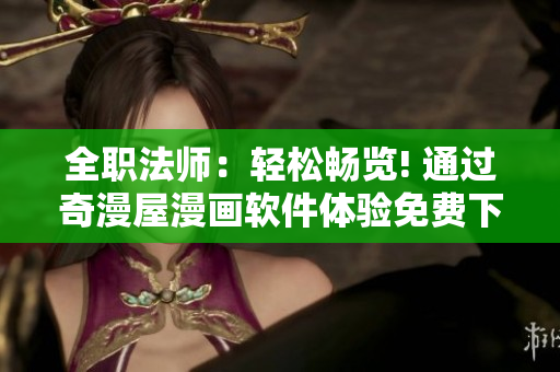 全职法师：轻松畅览! 通过奇漫屋漫画软件体验免费下载!