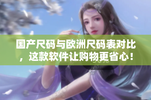 国产尺码与欧洲尺码表对比，这款软件让购物更省心！