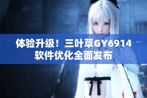体验升级！三叶草GY6914软件优化全面发布