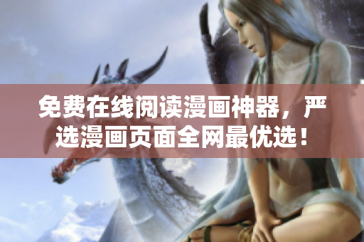 免费在线阅读漫画神器，严选漫画页面全网最优选！