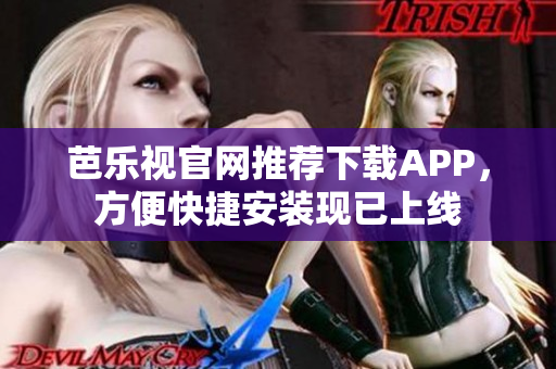 芭乐视官网推荐下载APP，方便快捷安装现已上线
