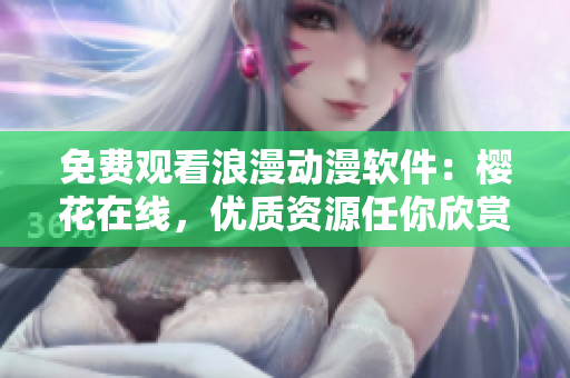 免费观看浪漫动漫软件：樱花在线，优质资源任你欣赏