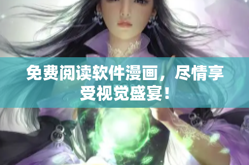 免费阅读软件漫画，尽情享受视觉盛宴！