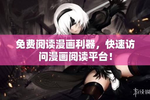 免费阅读漫画利器，快速访问漫画阅读平台！