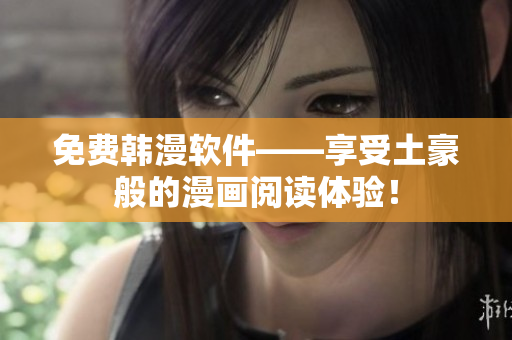 免费韩漫软件——享受土豪般的漫画阅读体验！