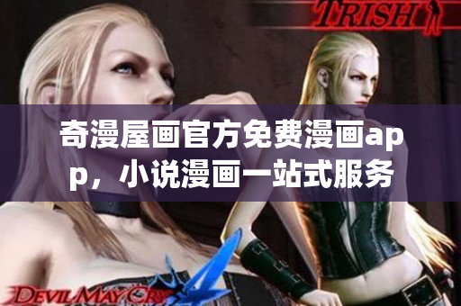 奇漫屋画官方免费漫画app，小说漫画一站式服务