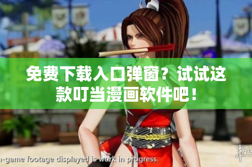 免费下载入口弹窗？试试这款叮当漫画软件吧！