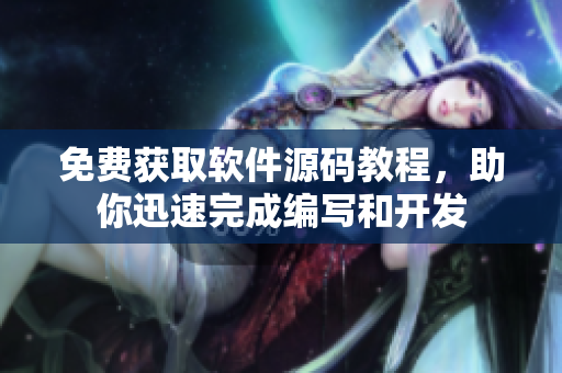 免费获取软件源码教程，助你迅速完成编写和开发