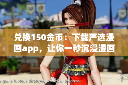 兑换150金币：下载严选漫画app，让你一秒沉浸漫画世界