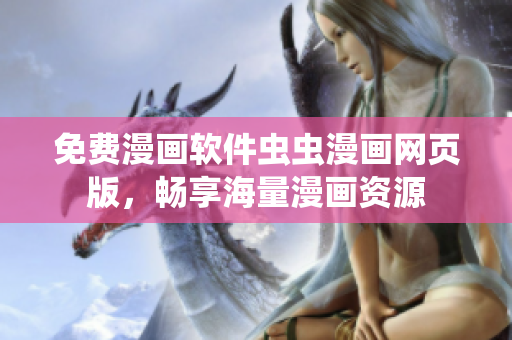 免费漫画软件虫虫漫画网页版，畅享海量漫画资源