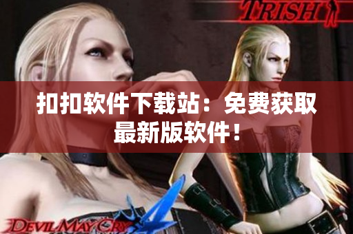 扣扣软件下载站：免费获取最新版软件！