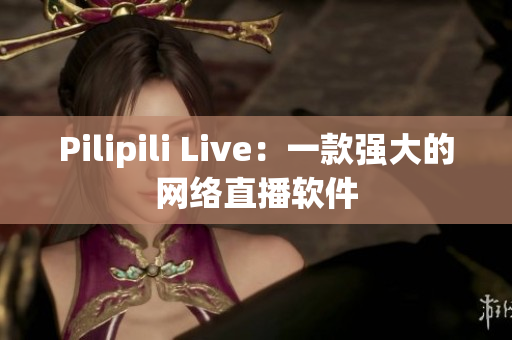 Pilipili Live：一款强大的网络直播软件