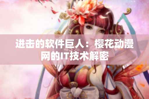 进击的软件巨人：樱花动漫网的IT技术解密
