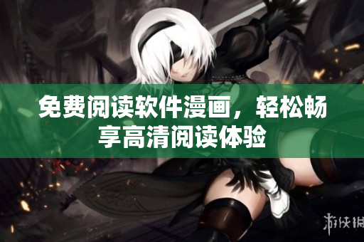 免费阅读软件漫画，轻松畅享高清阅读体验