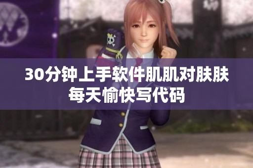30分钟上手软件肌肌对肤肤每天愉快写代码