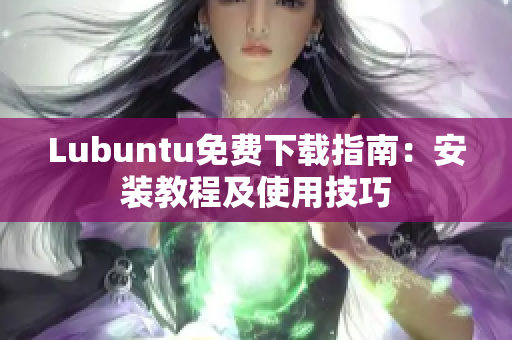 Lubuntu免费下载指南：安装教程及使用技巧
