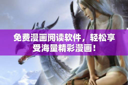 免费漫画阅读软件，轻松享受海量精彩漫画！