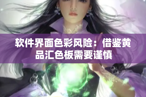 软件界面色彩风险：借鉴黄品汇色板需要谨慎