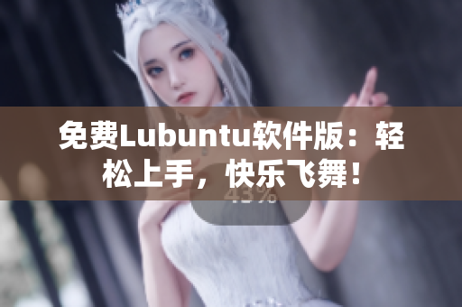 免费Lubuntu软件版：轻松上手，快乐飞舞！