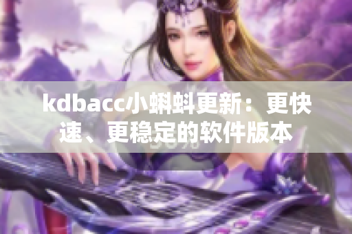 kdbacc小蝌蚪更新：更快速、更稳定的软件版本