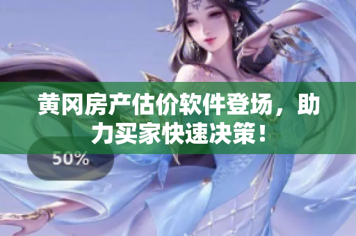 黄冈房产估价软件登场，助力买家快速决策！