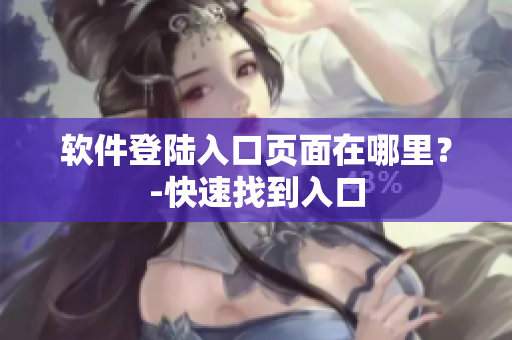 软件登陆入口页面在哪里？-快速找到入口