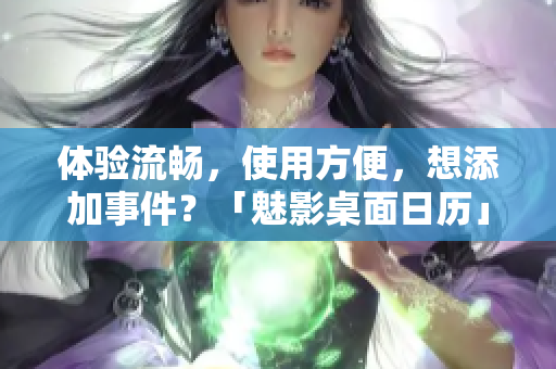 体验流畅，使用方便，想添加事件？「魅影桌面日历」软件来解决！
