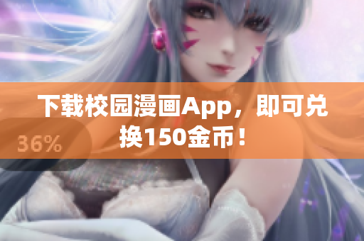 下载校园漫画App，即可兑换150金币！