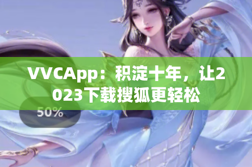 VVCApp：积淀十年，让2023下载搜狐更轻松