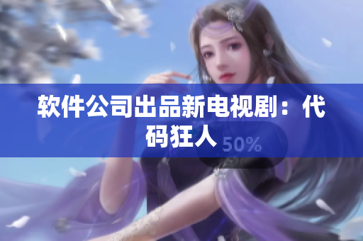 软件公司出品新电视剧：代码狂人