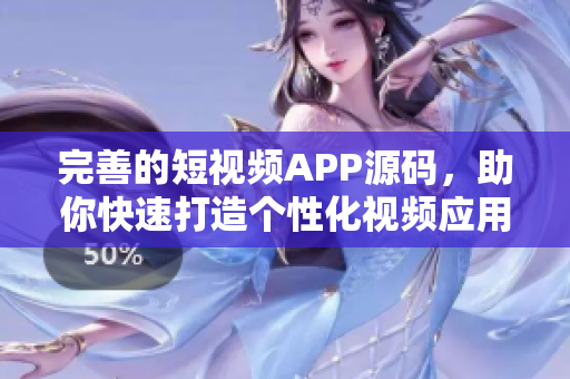完善的短视频APP源码，助你快速打造个性化视频应用