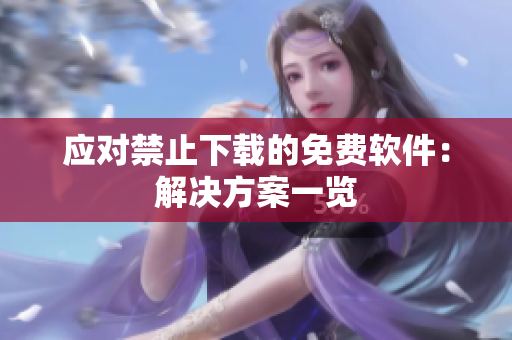 应对禁止下载的免费软件：解决方案一览