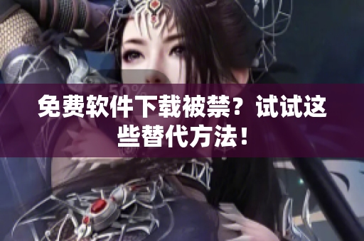 免费软件下载被禁？试试这些替代方法！
